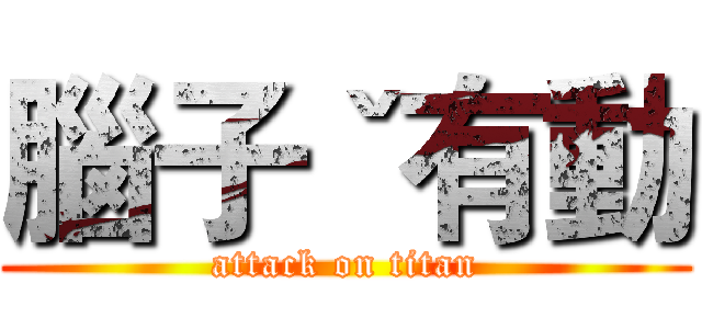 腦子ˇ有動 (attack on titan)