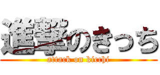 進撃のきっち (attack on kicchi)