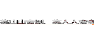 靠山山會倒，靠人人會老，靠自己最好，靠杯茶更好 (attack on titan)