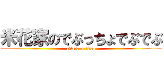 米花家のでぶっちょでぶでぶ (attack on titan)