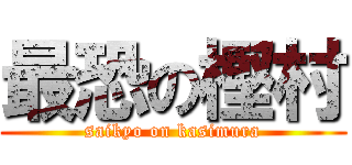 最恐の樫村 (saikyo on kasimura)