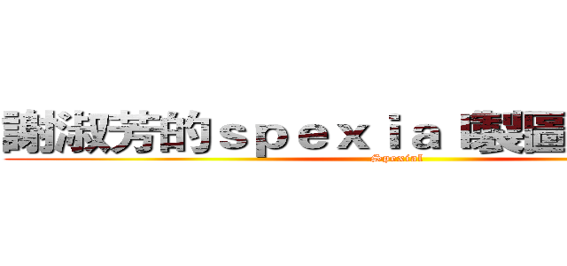謝淑芳的ｓｐｅｘｉａｌ製圖＾＾ Ｂｙ羽 (Spexial)