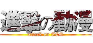 進擊の動漫 (attack on ACG)