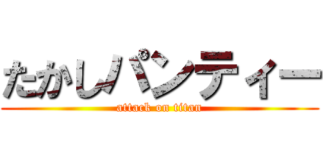 たかしパンティー (attack on titan)