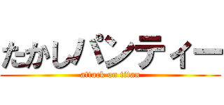 たかしパンティー (attack on titan)