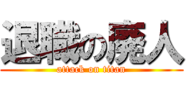 退職の廃人 (attack on titan)