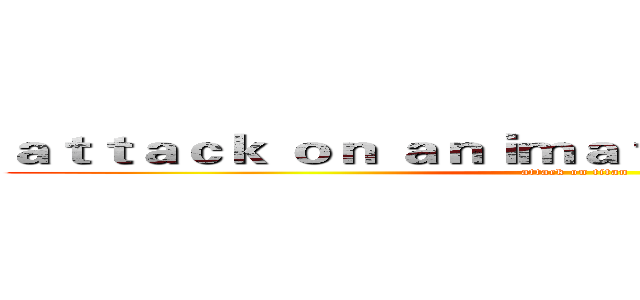 ａｔｔａｃｋ ｏｎ ａｎｉｍａｔｉｏｎ ｓｅｍｉｏｔｉｃ (attack on titan)