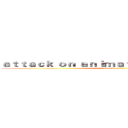 ａｔｔａｃｋ ｏｎ ａｎｉｍａｔｉｏｎ ｓｅｍｉｏｔｉｃ (attack on titan)