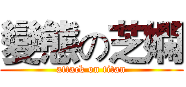 變態の芝嫻 (attack on titan)
