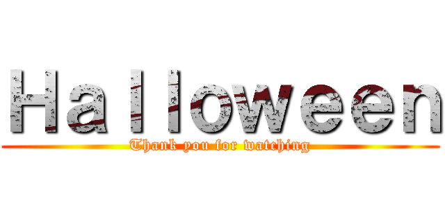Ｈａｌｌｏｗｅｅｎ (Thank you for watching)