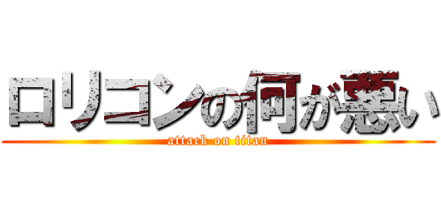 ロリコンの何が悪い (attack on titan)