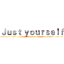 Ｊｕｓｔ ｙｏｕｒｓｅｌｆ (to be end)