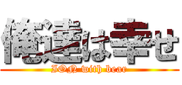 俺達は幸せ (ION with bear)