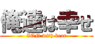 俺達は幸せ (ION with bear)