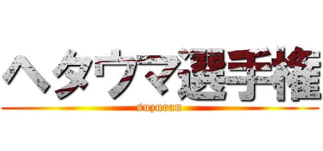 ヘタウマ選手権 (suzuran)