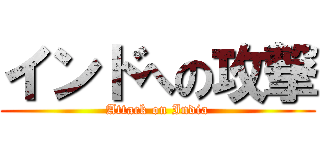 インドへの攻撃 (Attack on India)