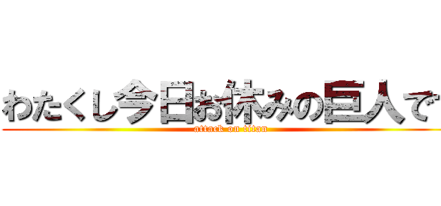 わたくし今日お休みの巨人です (attack on titan)