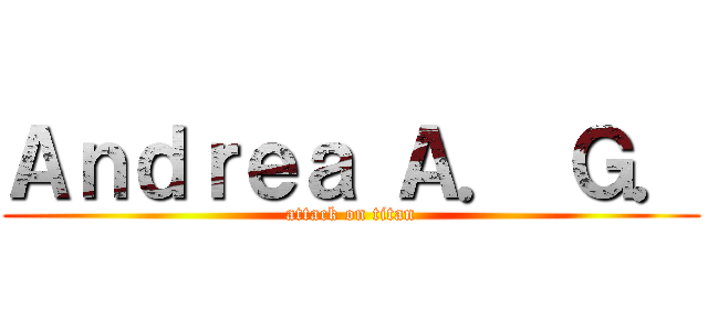 Ａｎｄｒｅａ Ａ． Ｇ． (attack on titan)