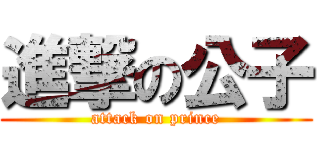 進撃の公子 (attack on prince)