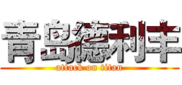 青岛德利丰 (attack on titan)