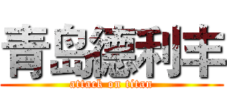 青岛德利丰 (attack on titan)