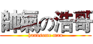 帥氣の浩哥 (handsome man)