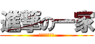 進撃の一家 (マジキチだらけ)