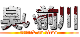 臭い前川 (attack on titan)