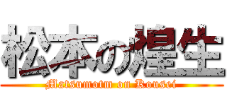 松本の煌生 (Matsumotm on Kousei)