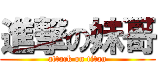 進撃の妹哥 (attack on titan)
