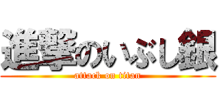 進撃のいぶし銀 (attack on titan)