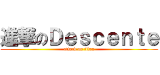 進撃のＤｅｓｃｅｎｔｅ (attack on titan)