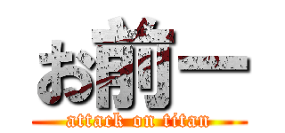 お前ー (attack on titan)