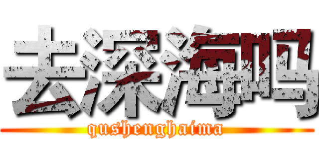 去深海吗 (qushenghaima)