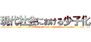 現代社会における少子化 (Low birthrate and longevity)