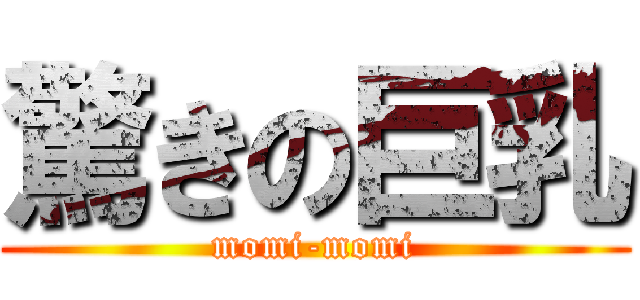 驚きの巨乳 (momi-momi)