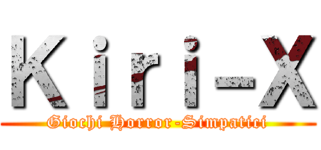 Ｋｉｒｉ－Ｘ (Giochi Horror-Simpatici)