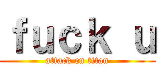 ｆｕｃｋ ｕ (attack on titan)