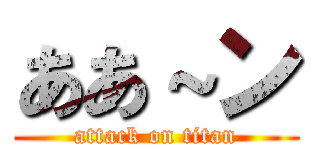 ああ～ン (attack on titan)