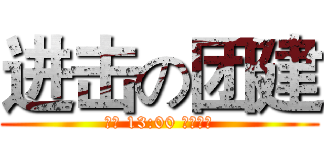 进击の团建 (今日 13:00 美院广场)