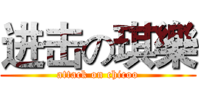 进击の琪樂 (attack on chicoo)