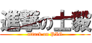 進撃の士毅 (attack on PIG)