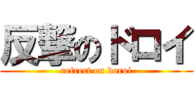 反撃のドロイ (refrect on doroi)