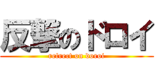 反撃のドロイ (refrect on doroi)