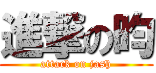 進撃の昀 (attack on jash)