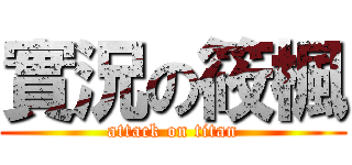 實況の筱楓 (attack on titan)