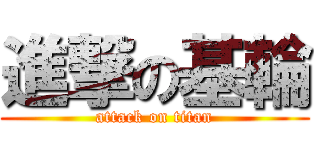 進撃の基輪 (attack on titan)