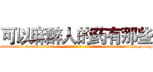 可以麻醉人的药有那些 (可以麻醉人的药有那些【电-话151x68344x817-Q1065427042元-吉-药-业】我们做的是长期生意,靠的是老客户长期支持 可以麻醉人的药有那些在发表了一篇http://sngk.net/TuWRaS

参考消息网我们做的是长期生意,靠的是老客户长期支持也许我们早该意识到，就连鲍勃·霍斯金斯（金球奖戏剧类电影男主角 
)