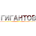 ГИГАНТОВ ()
