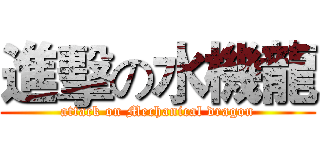 進擊の水機龍 (attack on Mechanical dragon)